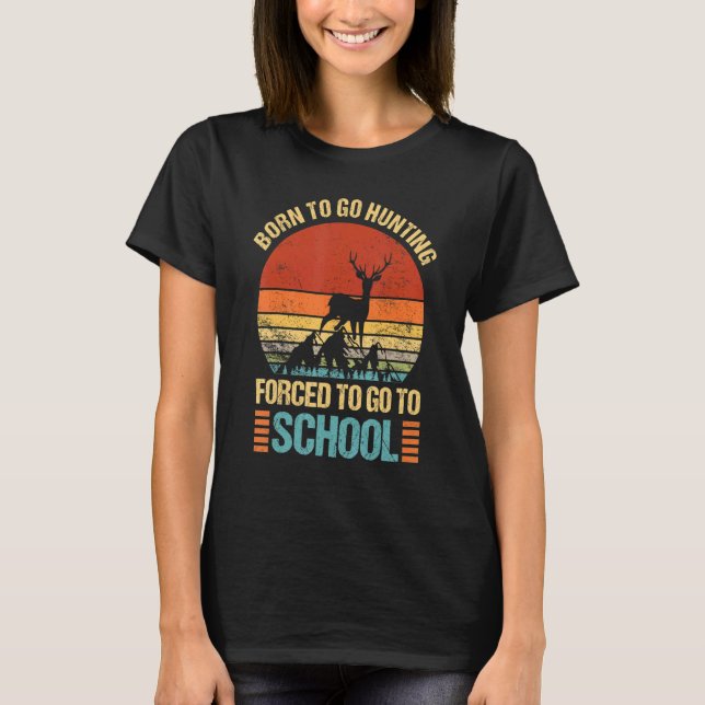 Born To Go Hunting Forced Go To School Hunter Camp T-Shirt (Front)