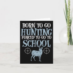 Born To Go Hunting Forced School Funny Hunter Boys Card