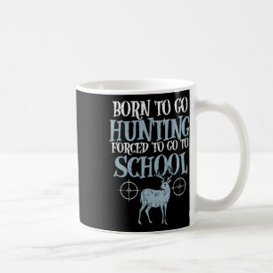 Born To Go Hunting Forced School Funny Hunter Boys Coffee Mug