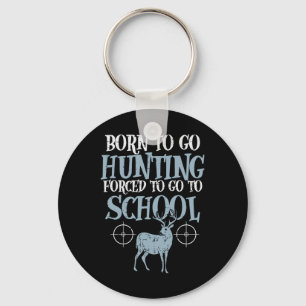 Born To Go Hunting Forced School Funny Hunter Boys Keychain