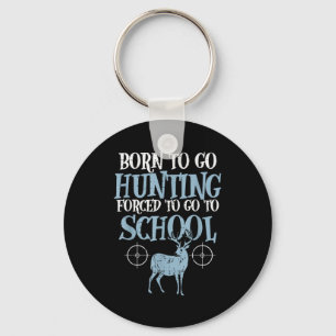 Born To Go Hunting Forced School Funny Hunter Boys Keychain