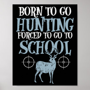 Born To Go Hunting Forced School Funny Hunter Boys Poster