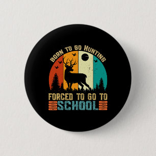 Born To Go Hunting Forced School Women Men Kids 2 Inch Round Button