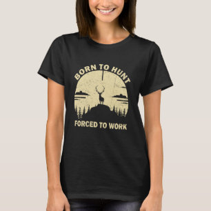 Born To Go Hunting Forced To Work Funny Buck Deer T-Shirt