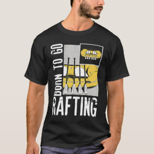 Born To Go Rafting Extreme Sports Whitewater Rafti T-Shirt