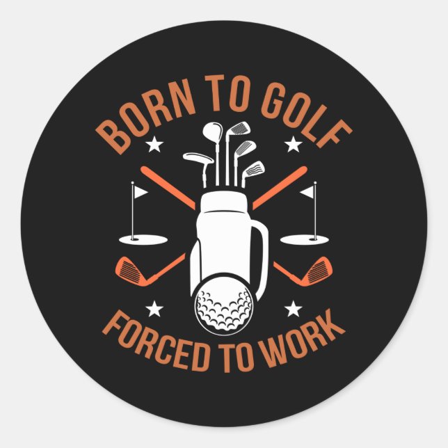 Born To Golf but Forced to Work Classic Round Sticker (Front)