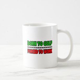 Born To Golf...Forced To Work Coffee Mug