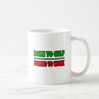 Born To Golf...Forced To Work Coffee Mug
