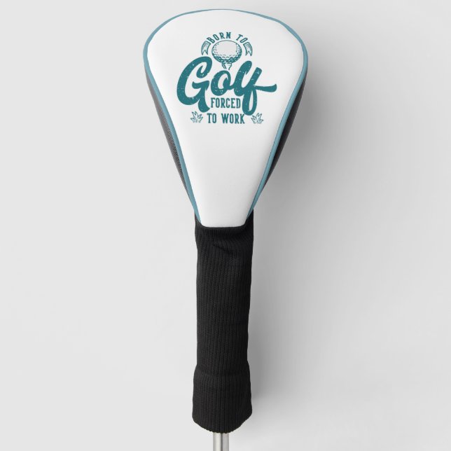 Born to golf forced to work driver golf head cover (Front)