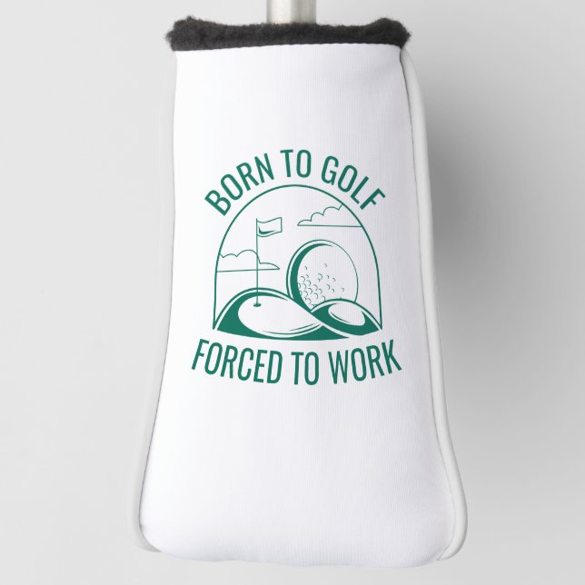 Born To Golf Forced To Work Golf Head Cover (Rotate 90)