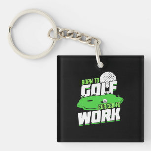 Born To Golf Forced To Work Keychain