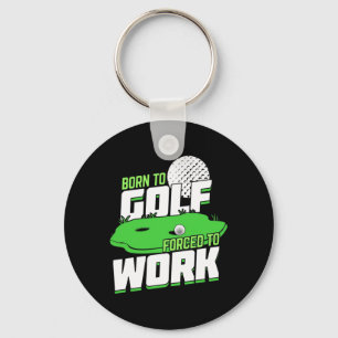 Born To Golf Forced To Work Keychain