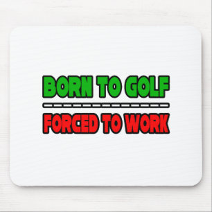 Born To Golf...Forced To Work Mouse Pad