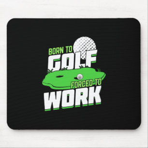 Born To Golf Forced To Work Mouse Pad