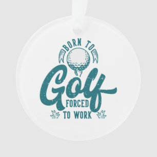 Born to golf forced to work ornament