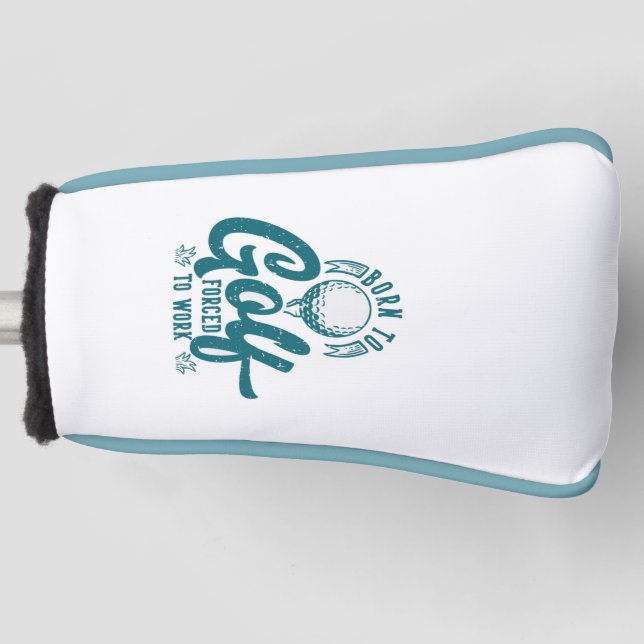 Born to golf forced to work putter head cover (Front)