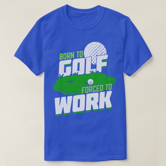 Born To Golf Forced To Work  T-Shirt (Design Front)