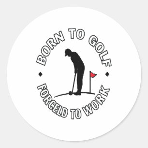 Born to Golf Forced to Work T-Shirt Design Classic Round Sticker