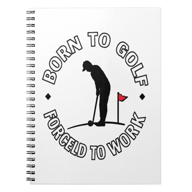Born to Golf Forced to Work T-Shirt Design Notebook (Front)