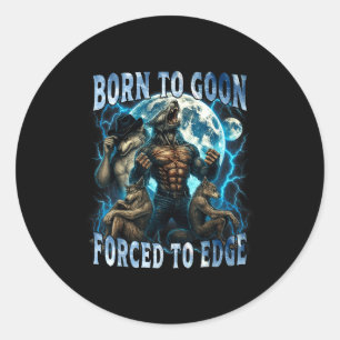Born To Goon Forced To Edge Funny Alpha Wolf Meme Classic Round Sticker