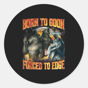Born To Goon Forced To Edge Funny Alpha Wolf Meme  Classic Round Sticker