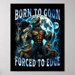Born To Goon Forced To Edge Funny Alpha Wolf Meme  Poster