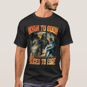 Born To Goon Forced To Edge Funny Alpha Wolf Meme  T-Shirt