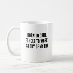 Born to grill, forced to work. Story of my life Coffee Mug