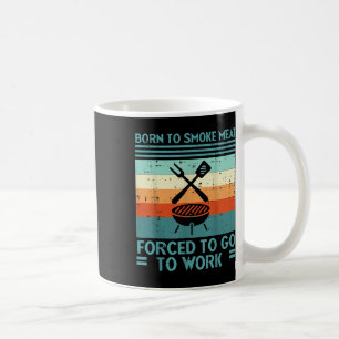 Born To Grill Meat Forced To Work Fun Bbq Barbecue Coffee Mug