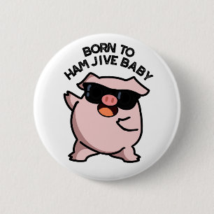 Born To Ham Jive Baby Funny Pig Pun 2 Inch Round Button