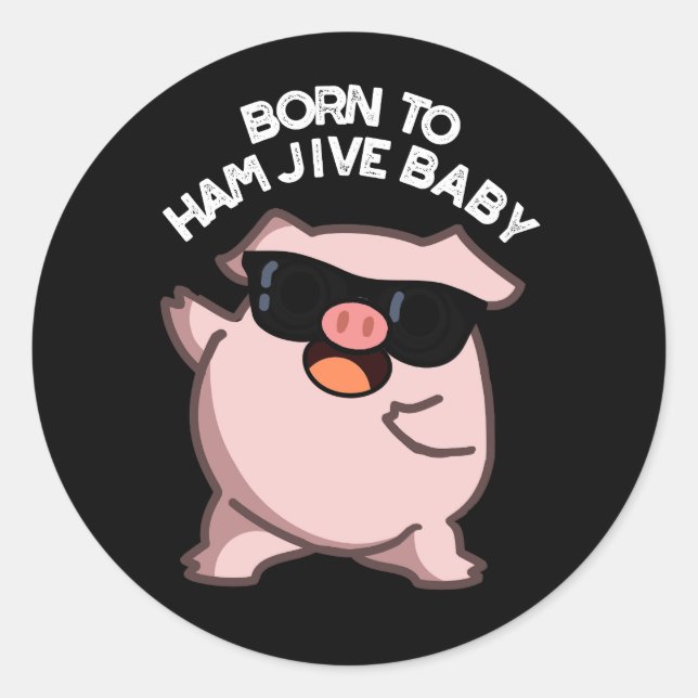 Born To Ham Jive Baby Funny Pig Pun Dark BG Classic Round Sticker (Front)