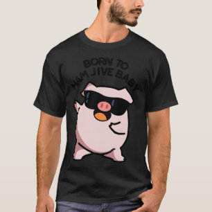 Born To Ham Jive Baby Funny Pig Puns 1 T-Shirt
