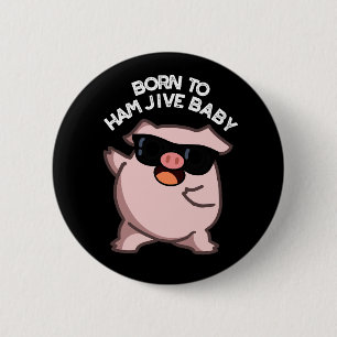 Born To Ham Jive Baby Funny Pig Puns Dark BG 2 Inch Round Button