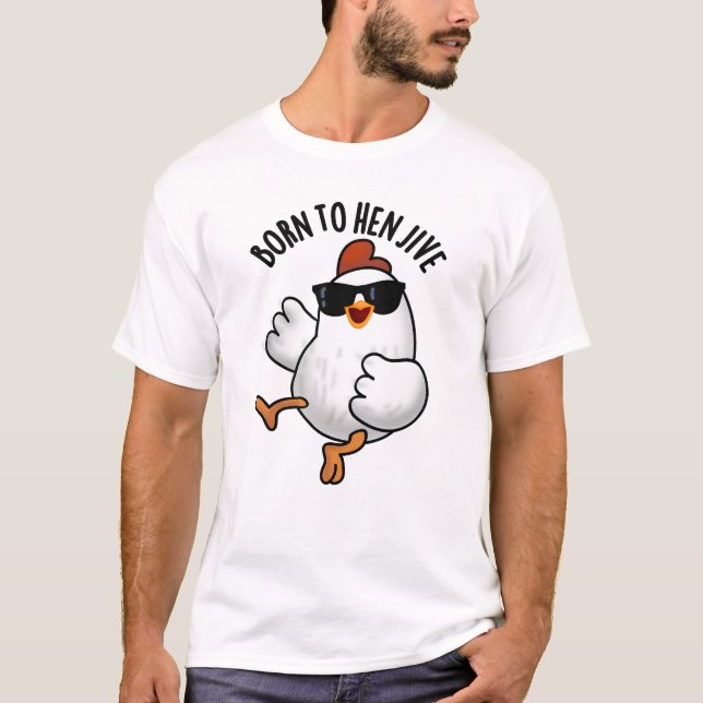 Born To Hen Jive Funny Chicken Pun  T-Shirt (Front)