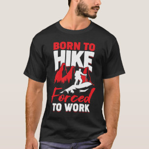 Born To Hike Forced To Work T-Shirt