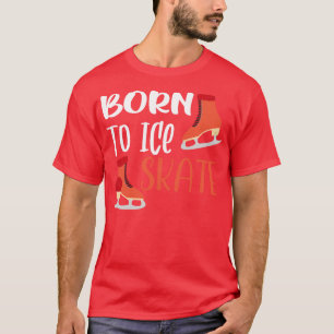 Born To Ice Skate T-Shirt