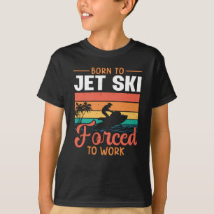 Born To Jet Ski Forced To Work Jetski Jet Skiing T-Shirt