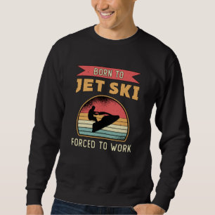 Born to Jet Ski Jet Skiing Water Sports Jetski Sweatshirt