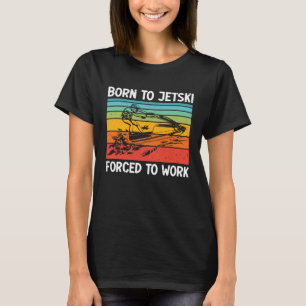Born To Jetski Forced To Work Jetski Life Jet Ski  T-Shirt