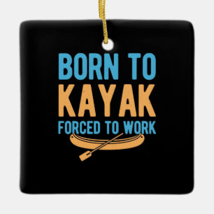 Born To Kayak Forced To Work Ceramic Ornament