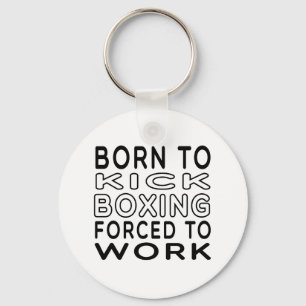 Born To Kick Boxing Forced To Work Keychain