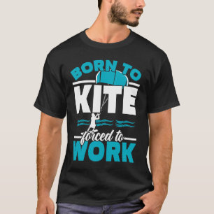 Born To Kite Forced To Work Kiteboarding Kitesurfi T-Shirt