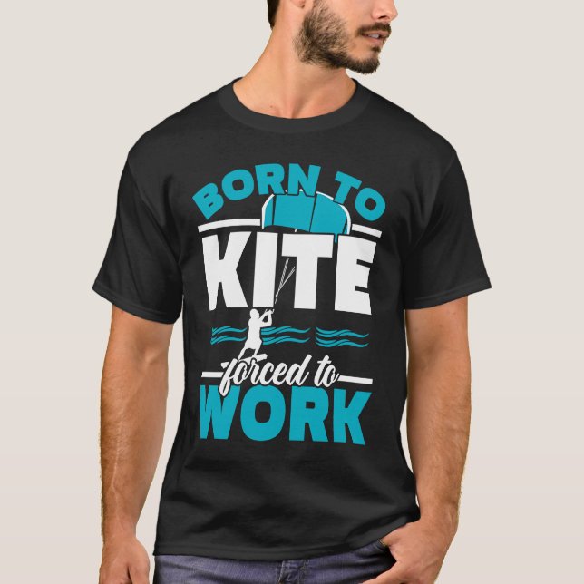 Born To Kite Forced To Work Kiteboarding Kitesurfi T-Shirt (Front)