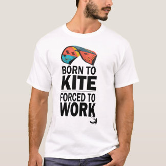 Born To Kite Forced To Work T-Shirt