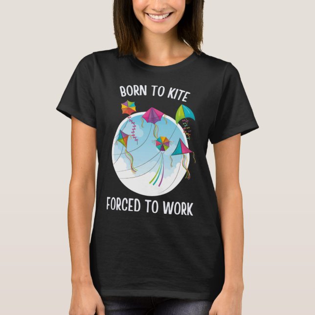 Born To Kite Forced To Work T-Shirt (Front)