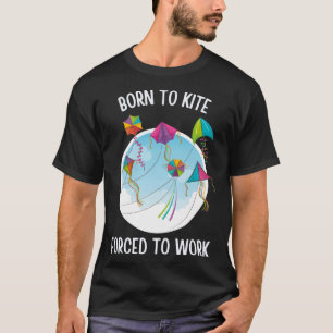 Born To Kite Forced To Work T-Shirt