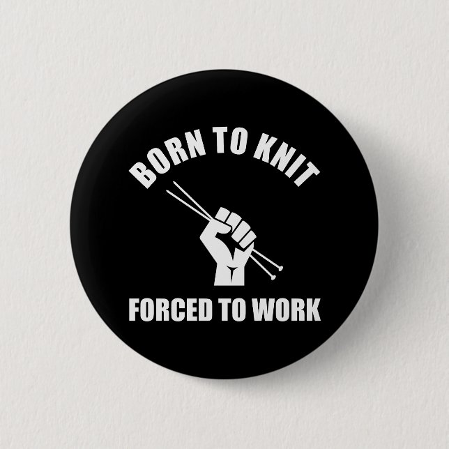 Born To Knit Forced To Work 2 Inch Round Button (Front)