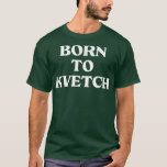 Born To Kvetch Yiddish Saying Jewish Humour Yenta  T-Shirt<br><div class="desc">Born To Kvetch Yiddish Saying Jewish Humour Yenta Hanukkah  .</div>