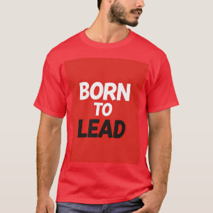 Born to Lead - Leadership Statement Men’s T-Shirt