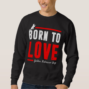 Born To Love Golden Retriever Dog Sweatshirt